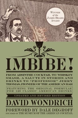 Imbibe! Updated and Revised Edition - From Absinthe Cocktail to Whiskey Smash, a Salute in Stories and Drinks to "Professor" Jerry Thomas, Pioneer of the American Bar