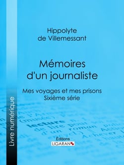 Mémoires d'un journaliste - Mes Voyages et mes Prisons - Sixième série