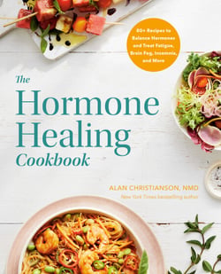The Hormone Healing Cookbook - 80+ Recipes to Balance Hormones and Treat Fatigue, Brain Fog, Insomnia, and More