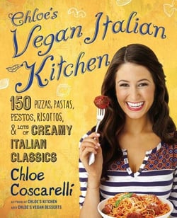 Chloe's Vegan Italian Kitchen - 150 Pizzas, Pastas, Pestos, Risottos, &amp; Lots of Creamy Italian Classics