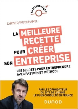 La meilleure recette pour créer son entreprise - Les secrets pour entreprendre avec passion et méthode