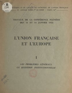 L'Union française et l'Europe (1). Les problèmes généraux. La question institutionnelle - Travaux de la Conférence plénière des 13 et 14 janvier 1953