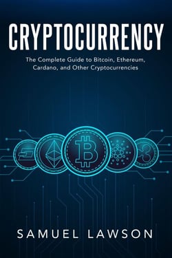 Cryptocurrency: The Complete Guide to Bitcoin, Ethereum, Cardano, and Other Cryptocurrencies