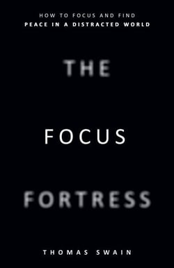The Focus Fortress: How to Focus and Find Peace in a Distracted World