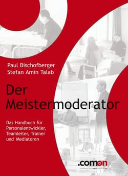 Der Meistermoderator - Das Handbuch für Personalentwickler, Teamleiter, Trainer und Mediatoren