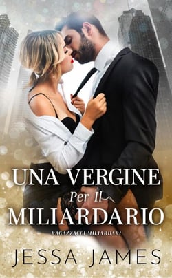 Una Vergine Per Il Miliardario - Cattivi Ragazzi Miliardari, #1