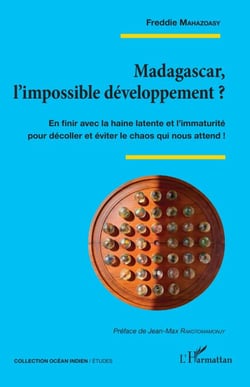 Madagascar, l’impossible développement ? - En finir avec la haine latente et l’immaturité pour décoller et éviter le chaos qui nous attend !