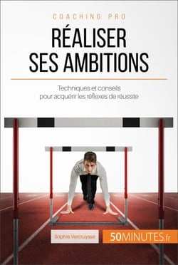 Réaliser ses ambitions - Techniques et conseils pour acquérir les réflexes de réussite