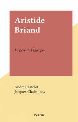 Aristide Briand - Le père de l'Europe