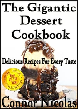 The Gigantic Dessert Cookbook: Delicious Recipes For Every Taste - The Home Cook Collection, #6