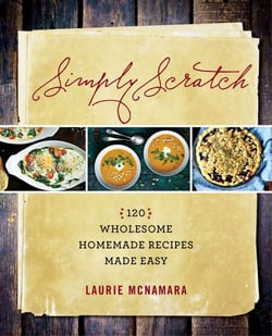 Simply Scratch - 120 Wholesome Homemade Recipes Made Easy: A Cookbook