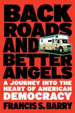 Back Roads and Better Angels - A Journey into the Heart of American Democracy