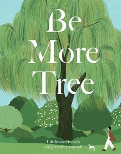 Be More Tree - Life Lessons to Help You Grow into Yourself