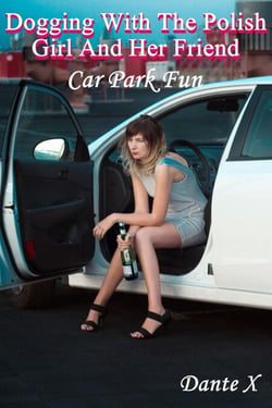 Dogging With The Polish Girl And Her Friend: Car Park Fun