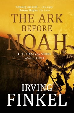 The Ark Before Noah - A radical new interpretation of the Noah's Ark story from leading expert and curator at the British Museum