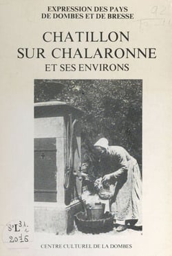 Châtillon-sur-Chalaronne et ses environs - Mémoire populaire, patrimoine local et pratiques de la vie quotidienne