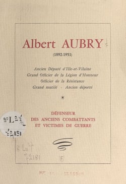 Albert Aubry (1892-1951) - Ancien député d'Ille-et-Vilaine, grand officier de la Légion d'honneur, officier de la Résistance, grand mutilé, ancien déporté. Défenseur des anciens combattants et victimes de guerre
