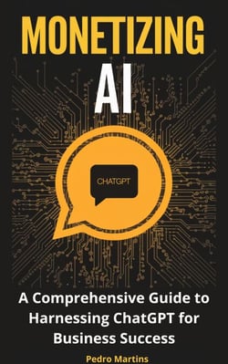 Monetizing AI: A Comprehensive Guide to Harnessing ChatGPT for Business Success