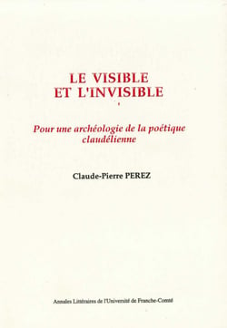 Le visible et l’invisible - Pour une archéologie de la poétique claudélienne
