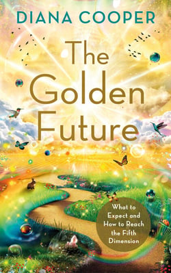 The Golden Future - What to Expect and How to Reach the Fifth Dimension