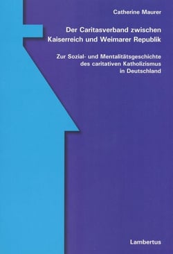 Der Caritasverband zwischen Kaiserreich und Weimarer Republik - Zur Sozial- und Mentalitätsgeschichte des caritativen Katholizismus in Deutschland