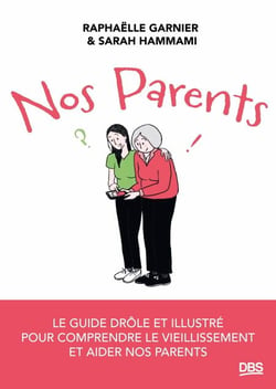 Nos parents - Le guide drôle et illustré pour comprendre le vieillissement et aider nos parents