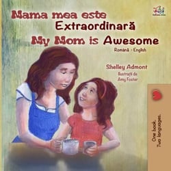 Mama mea este extraordinară My Mom is Awesome - Romanian English Bedtime Collection