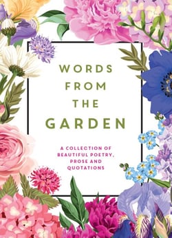 Words From the Garden - A Collection of Beautiful Poetry, Prose and Quotations