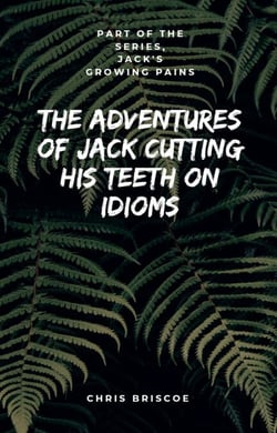 The Adventures of Jack Cutting His Teeth on Idioms. Part of "Jack's Growing Pains Series." - "Jack's Growing Pains Series."