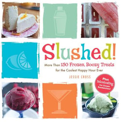 Slushed! - More Than 150 Frozen, Boozy Treats for the Coolest Happy Hour Ever