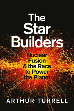 The Star Builders - Nuclear Fusion and the Race to Power the Planet