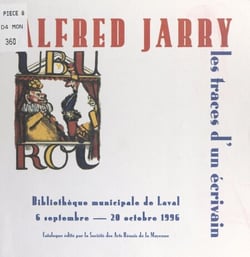 Alfred Jarry, les traces d'un écrivain - Exposition, Bibliothèque de Laval, 6 septembre-20 octobre 1996