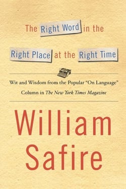 The Right Word in the Right Place at the Right Time - Wit and Wisdom from the Popular "On Language" Column in The New York Times Magazine