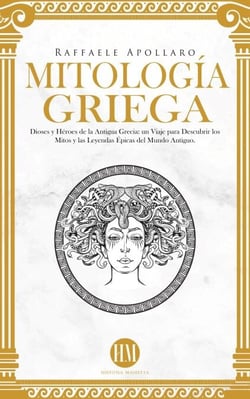 Mitología Griega: Dioses y Héroes de la Antigua Grecia. Un Viaje para Descubrir los Mitos y las Leyendas Épicas del Mundo Antiguo - Atlas de Mitología: Mitos y Leyendas del Mundo Entero