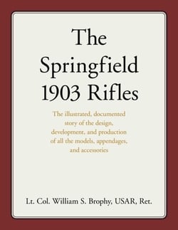 Springfield 1903 Rifles - The illustrated, documented story of the design, development, and production of all the models, appendages, and accessories