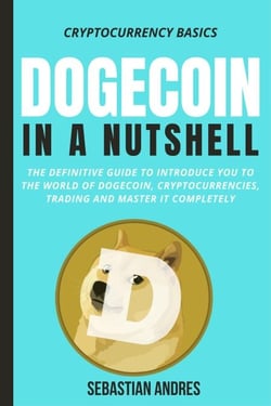 Dogecoin in a Nutshell: The Definitive Guide to Introduce You to the World of Dogecoin, Cryptocurrencies, Trading and Master It Completely - Cryptocurrency Basics, #3