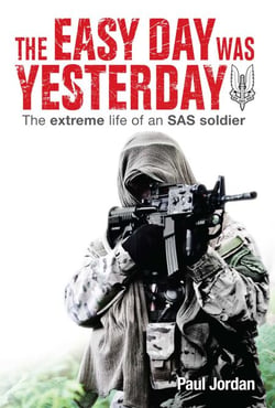 The Easy Day Was Yesterday - The Extreme Life of an SAS Soldier