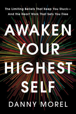 Awaken Your Highest Self - The Limiting Beliefs That Keep You Stuck--And the Heart Work That Sets You Free