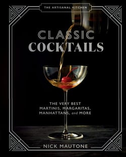 The Artisanal Kitchen: Classic Cocktails - The Very Best Martinis, Margaritas, Manhattans, and More