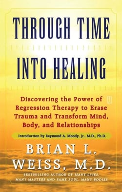 Through Time Into Healing - Discovering the Power of Regression Therapy to Erase Trauma and Transform Mind, Body, and Relationships