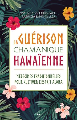 La guérison chamanique hawaïenne - Médecines traditionnelles pour cultiver l’esprit aloha