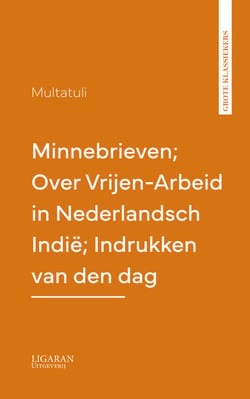 Minnebrieven; Over Vrijen-Arbeid in Nederlandsch Indië; Indrukken van den dag