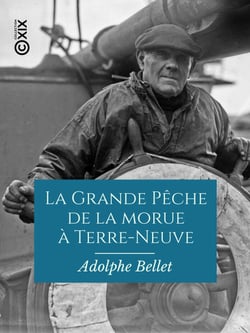 La Grande Pêche de la morue à Terre-Neuve - Depuis la découverte du Nouveau Monde par les Basques au XIVe siècle