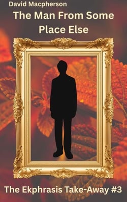 The Man from Some Place Else - The Ekphrasis Take-Away, #3