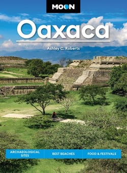 Moon Oaxaca - Archaeological Sites, Best Beaches, Food &amp; Festivals