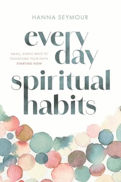 Everyday Spiritual Habits - Small, Simple Ways to Transform Your Faith, Starting Now