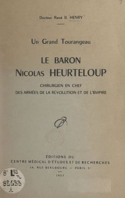 Un grand Tourangeau, le baron Nicolas Heurteloup - Chirurgien en chef des armées de la Révolution et de l'Empire