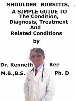 Shoulder Bursitis,  A  Simple  Guide  To  The Condition, Diagnosis, Treatment  And  Related Conditions