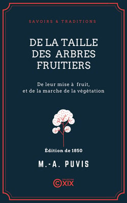 De la taille des arbres fruitiers - De leur mise à fruit, et de la marche de la végétation