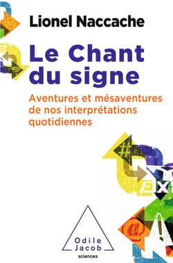Le Chant du signe - Aventures et mésaventures de nos interprétations quotidiennes
